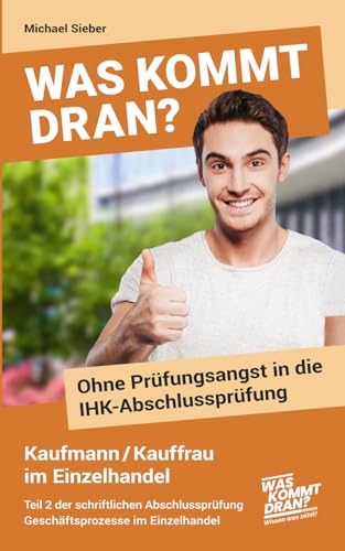 Was kommt dran? Ohne Prüfungsangst in die IHK-Abschlussprüfung Kaufmann/-frau im Einzelhandel: Teil 2 der schriftlichen Abschlussprüfung: Geschäftsprozesse im Einzelhandel von Independently published