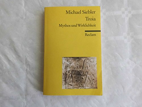 Troia. Mythos und Wirklichkeit: Siebler, Michael – zwischen Archäologie und griechischen Epen (Reclams Universal-Bibliothek)