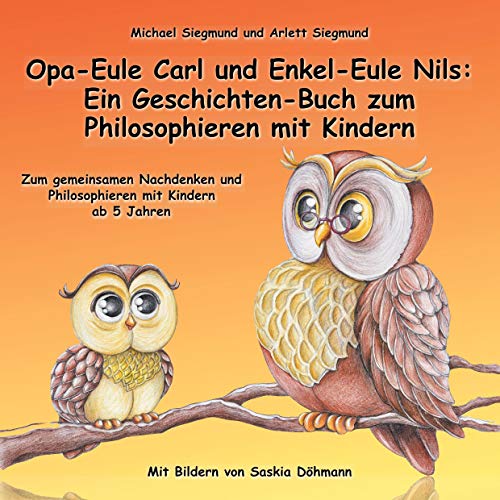Opa-Eule Carl und Enkel-Eule Nils: Ein Geschichten-Buch zum Philosophieren mit Kindern: Zum gemeinsamen Nachdenken und Philosophieren mit Kindern ab 5 Jahren von Books on Demand GmbH