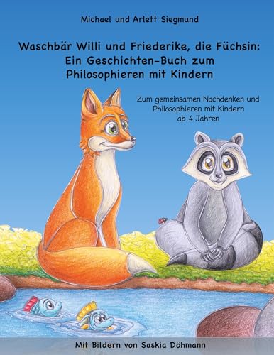 Waschbär Willi und Friederike, die Füchsin: Ein Geschichten-Buch zum Philosophieren mit Kindern: Zum gemeinsamen Nachdenken und Philosophieren mit Kindern ab 4 Jahren. Mit Bildern von Saskia Döhmann