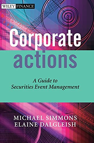 Corporate Actions: A Guide to Securities Event Management (The Wiley Finance Series) von Wiley