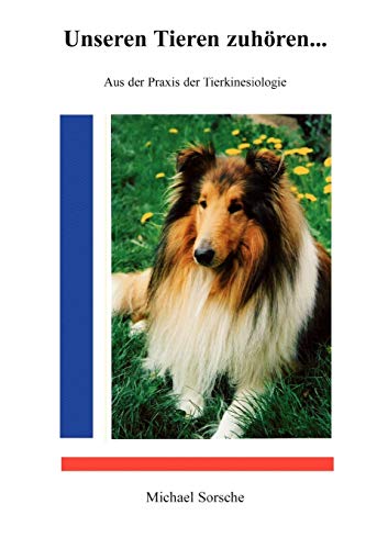 Unseren Tieren zuhören ...: Aus der Praxis der Tierkinesiologie Unseren Tieren zuhören ...: Aus der Praxis der Tierkinesiologie