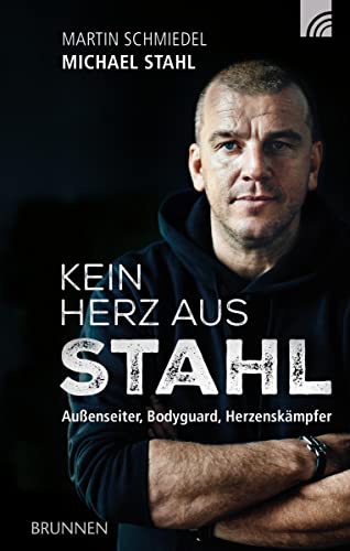 Kein Herz aus Stahl: Außenseiter, Bodyguard, Herzenskämpfer von Brunnen-Verlag GmbH