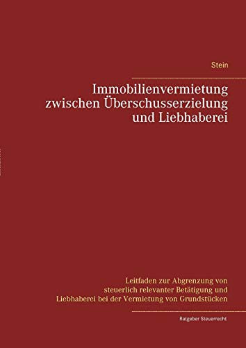 Immobilienvermietung zwischen Überschusserzielung und Liebhaberei: Leitfaden zur Abgrenzung von steuerlich relevanter Betätigung und Liebhaberei bei der Vermietung von Grundstücken