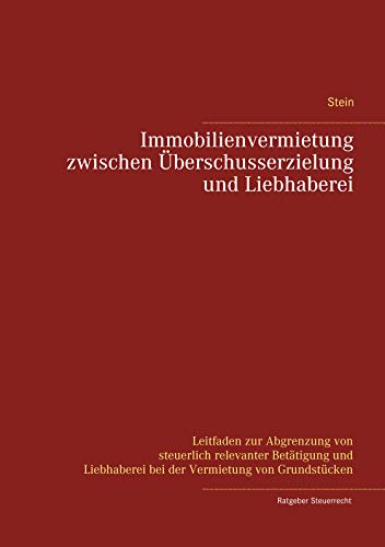 Immobilienvermietung zwischen Überschusserzielung und Liebhaberei: Leitfaden zur Abgrenzung von steuerlich relevanter Betätigung und Liebhaberei bei der Vermietung von Grundstücken von Books on Demand