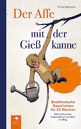 Der Affe mit der Gießkanne: Buddhistische Geschichten für 52 Wochen: Mehr Achtsamkeit, Selbstreflexion und Glück im Alltag von Bookmundo