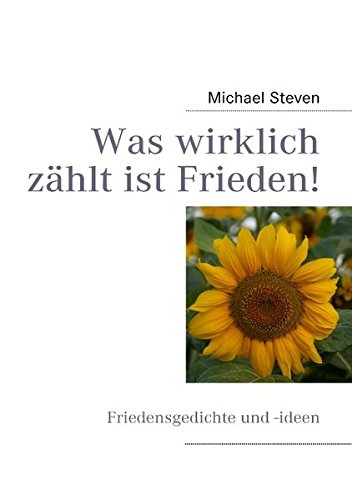 Was wirklich zählt ist Frieden!: Friedensgedichte und -ideen von Michael Steven von Books on Demand