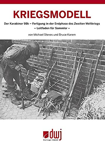 Kriegsmodell: Der Karabiner 98k - Fertigung in der Endphase des Zweiten Weltkriegs Kriegsmodell: Der Karabiner 98k - Fertigung in der Endphase des Zweiten Weltkriegs von dwj Verlags GmbH