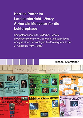 Harrius Potter im Lateinunterricht - Harry Potter als Motivator für die Lektürephase: Kompetenzorientierte Textarbeit, kreativ-produktionsorientierte ... zu Harry Potter (Beiträge zur Didaktik)