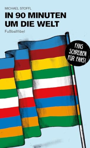 In 90 Minuten um die Welt: Fußballfibel (Bibliothek des Deutschen Fußballs)