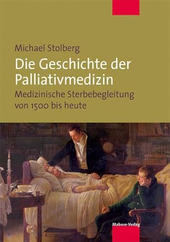 Die Geschichte der Palliativmedizin. Medizinische Sterbebegleitung von 1500 bis heute von Mabuse-Verlag GmbH