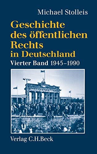 Geschichte des öffentlichen Rechts in Deutschland Bd. 4: Staats- und Verwaltungsrechtswissenschaft in West und Ost 1945-1990