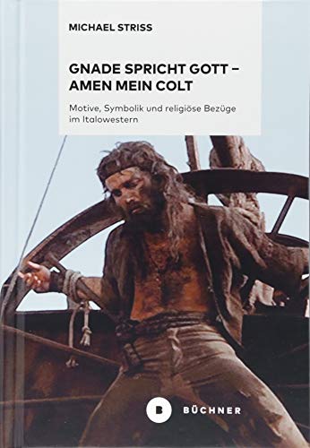 Gnade spricht Gott – Amen mein Colt: Motive, Symbolik und religiöse Bezüge im Italowestern von Bchner-Verlag