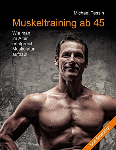 Muskeltraining ab 45 (Sonderedition): Wie man im Alter erfolgreich Muskulatur aufbaut von CreateSpace Independent Publishing Platform