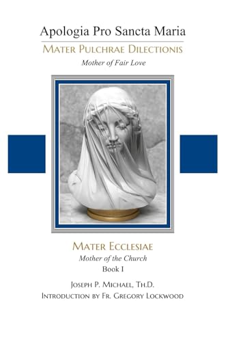 Mater Ecclesiae: Mother of the Church (Apologia Pro Sancta Maria–Mater Pulchrae Dilectionis (Mother of Fair Love), Band 1) von En Route Books & Media