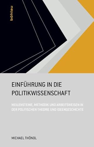 Einführung in die Politikwissenschaft: Meilensteine, Methodik und Arbeitsweisen in der Politischen Theorie und Ideengeschichte