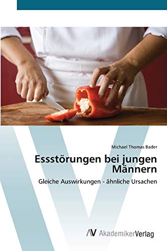 Essstörungen bei jungen Männern: Gleiche Auswirkungen - ähnliche Ursachen Essstörungen bei jungen Männern: Gleiche Auswirkungen - ähnliche Ursachen von AV Akademikerverlag