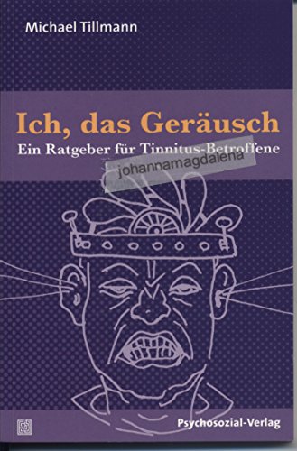 Ich, das Geräusch: Ein Ratgeber für Tinnitus-Betroffene (Sachbuch Psychosozial)