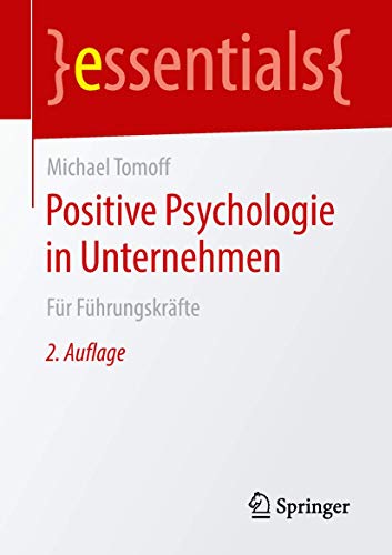Positive Psychologie in Unternehmen: Für Führungskräfte (essentials) von Springer