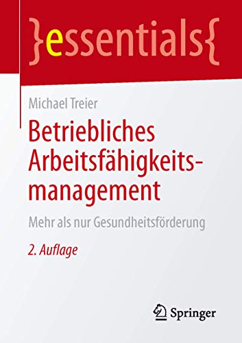 Betriebliches Arbeitsfähigkeitsmanagement: Mehr als nur Gesundheitsförderung (essentials) von Springer