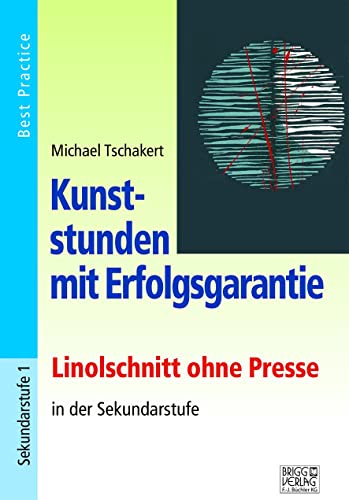 Kunststunden mit Erfolgsgarantie - Linolschnitt: Linolschnitt ohne Presse in der Sekundarstufe: Linolschnitt ohne Presse in der Sekundarstufe. Best Practice von Brigg Verlag KG