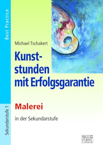 Kunststunden mit Erfolgsgarantie - Malerei: Zeichnen in der Sekundarstufe: Zeichnen in der Sekundarstufe. Best Practice von Brigg Verlag KG