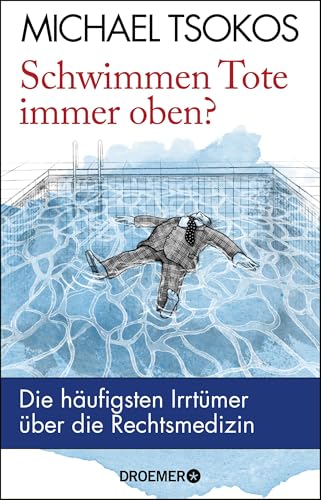 Schwimmen Tote immer oben?: Die häufigsten Irrtümer über die Rechtsmedizin