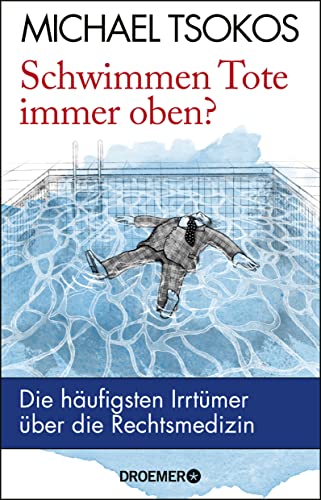 Schwimmen Tote immer oben?: Die häufigsten Irrtümer über die Rechtsmedizin
