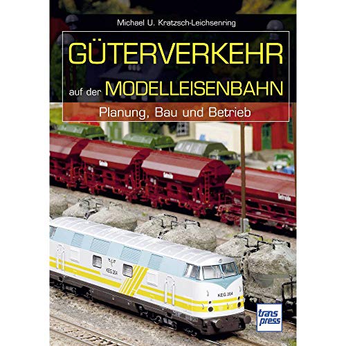 Güterverkehr auf der Modelleisenbahn: Planung, Bau und Betrieb: Planung, Bau und Betrieb. Die Modellbahn-Werkstatt