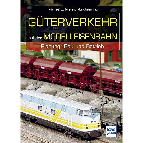 Güterverkehr auf der Modelleisenbahn: Planung, Bau und Betrieb (Die Modellbahn-Werkstatt)