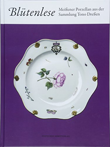 Blütenlese: Meißener Porzellan aus der Sammlung Tono Dreßen von de Gruyter