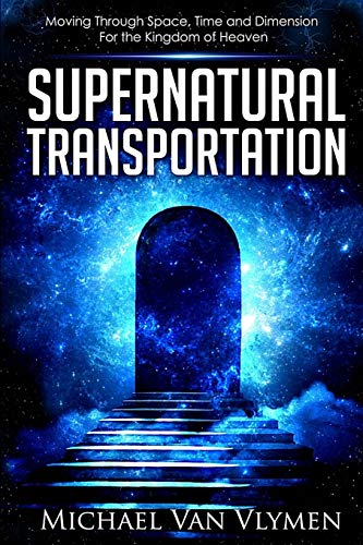 Supernatural Transportation: Moving Through Space, Time and Dimension for the Kingdom of Heaven von Ministry Resources