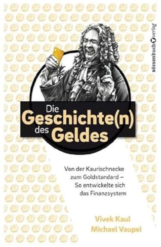 Die Geschichten des Geldes: Von der Kaurischnecke zum Goldstandard - So entwickelte sich das Finanzsystem von Börsenbuchverlag