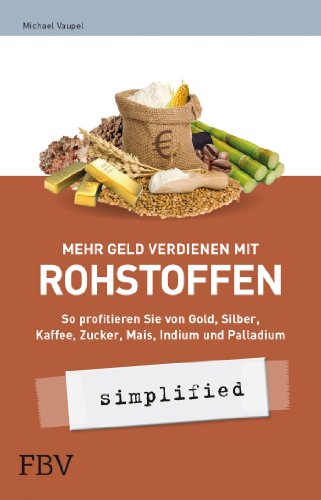 Mehr Geld verdienen mit Rohstoffen - simplified: So profitieren Sie von Gold, Silber, Kaffee, Zucker, Mais, Indium und Palladium von FinanzBuch Verlag