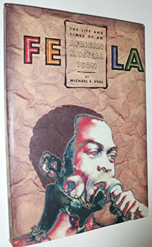 Fela: The Life & Times of an African Musical Icon: Life and Times of an African