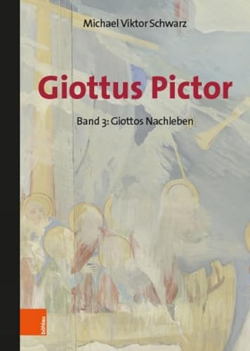 Giottus Pictor: Band 3: Giottos Nachleben - Werke und Praktiken bis Michelangelo