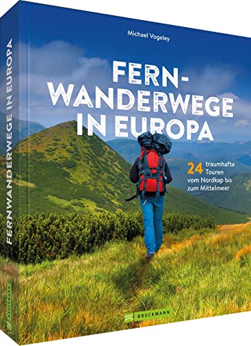 Fernwanderwege in Europa. 24 Traumstrecken vom Nordkap bis zum Mittelmeer. Inspirierender Bildband und Tourenführer für alle, die in Europa wandern ... Touren vom Nordkap bis zum Mittelmeer