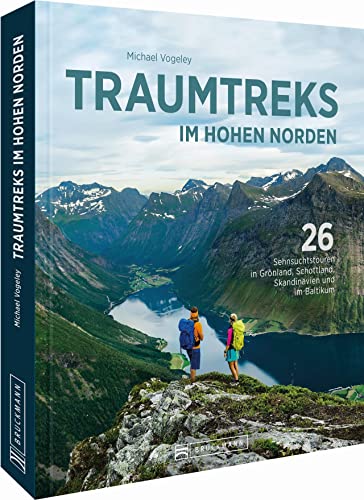 Traumtreks im hohen Norden. 26 Sehnsuchtstouren in Grönland, Schottland, Skandinavien und im Baltikum. Fernwanderungen in ursprünglicher Natur. Infoseiten und Übersichtskarten zu jeder Tour. von Bruckmann