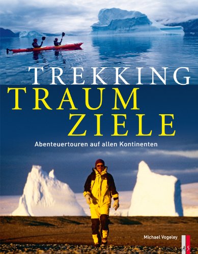 Trekking Traumziele: Abenteuertouren auf allen Kontinenten von AS Verlag, Zürich