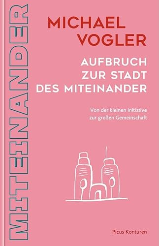 Aufbruch zur Stadt des Miteinander: Von der kleinen Initiative zur großen Gemeinschaft (Picus Konturen) von Picus Verlag