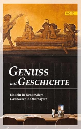 Genuss mit Geschichte: Einkehr in Denkmälern - Gasthäuser in Oberbayern von Volk Verlag