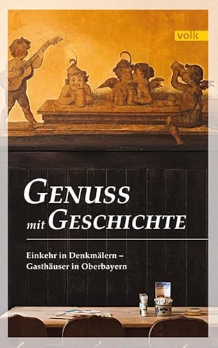 Genuss mit Geschichte: Einkehr in Denkmälern - Gasthäuser in Oberbayern von Volk Verlag