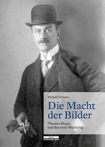 Die Macht der Bilder: Thomas Mann und der Erste Weltkrieg