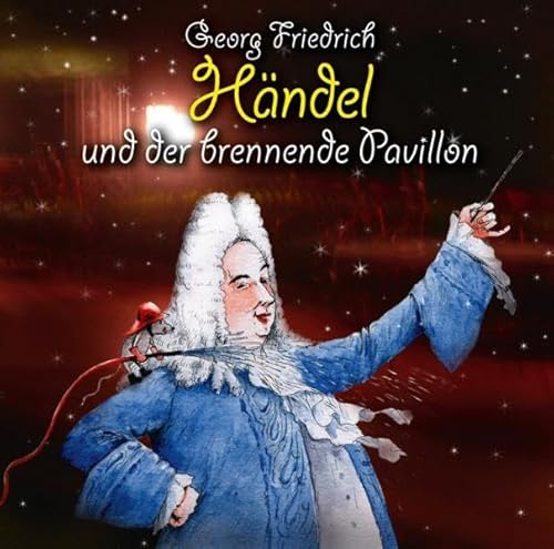 Georg Friedrich Händel und der brennende Pavillon: Hörspiel mit Buch und Musik-CD im Schuber
