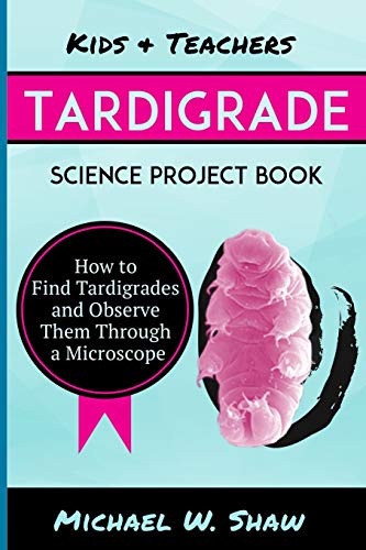 Kids & Teachers Tardigrade Science Project Book: How To Find Tardigrades and Observe Them Through a Microscope von CREATESPACE