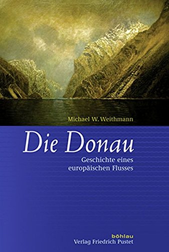 Die Donau: Geschichte eines europäischen Flusses von Böhlau Wien