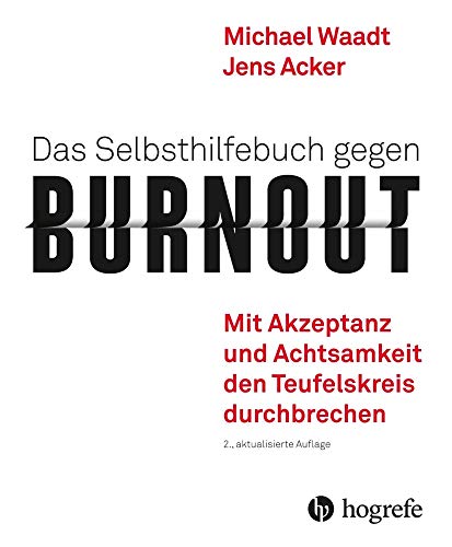 Das Selbsthilfebuch gegen Burnout: Mit Akzeptanz und Achtsamkeit den Teufelskreis durchbrechen