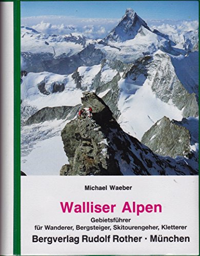 Walliser Alpen: Gebietsführer für Wanderer, Bergsteiger und Kletterer