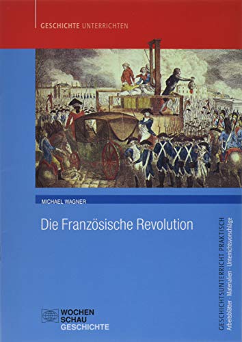 Die Französische Revolution: Sek. I+II (Geschichtsunterricht praktisch)