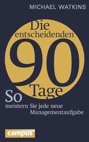 Die entscheidenden 90 Tage: So meistern Sie jede neue Managementaufgabe von Campus Verlag GmbH